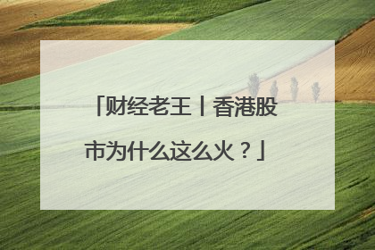 财经老王丨香港股市为什么这么火？