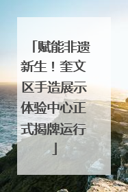 赋能非遗新生！奎文区手造展示体验中心正式揭牌运行
