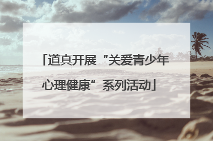 道真开展“关爱青少年心理健康”系列活动