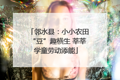 邻水县：小小农田“豆”趣横生 莘莘学童劳动添能