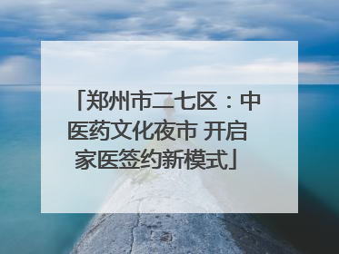 郑州市二七区：中医药文化夜市 开启家医签约新模式