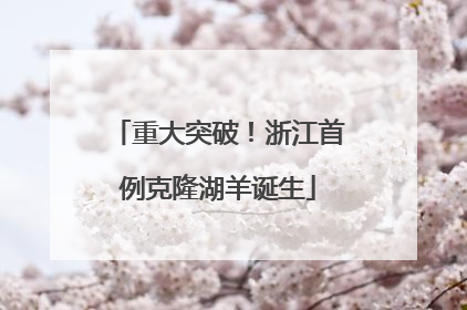 重大突破！浙江首例克隆湖羊诞生