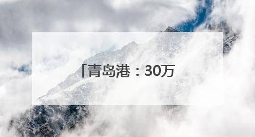 青岛港：30万吨级万邦矿石码头主体工程顺利通过交工质量核验