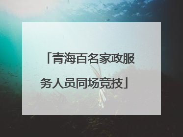 青海百名家政服务人员同场竞技