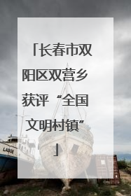 长春市双阳区双营乡获评“全国文明村镇”