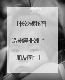 长沙硬核智造霸屏非洲“朋友圈”