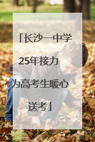 长沙一中学25年接力 为高考生暖心送考