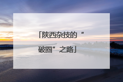 陕西杂技的“破圈”之路