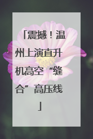 震撼！温州上演直升机高空“缝合”高压线