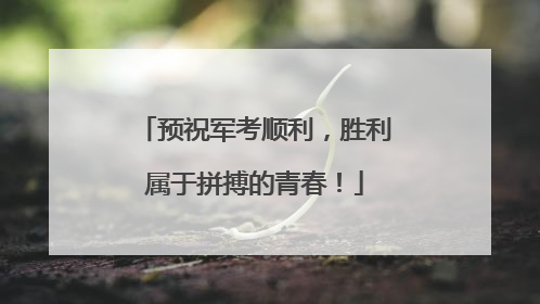 预祝军考顺利，胜利属于拼搏的青春！