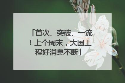 首次、突破、一流！上个周末，大国工程好消息不断