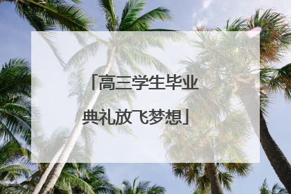 高三学生毕业典礼放飞梦想
