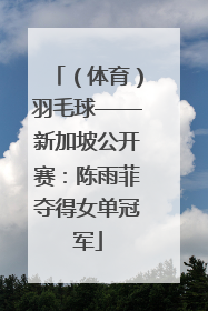 （体育）羽毛球——新加坡公开赛：陈雨菲夺得女单冠军