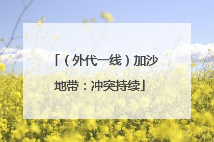 （外代一线）加沙地带：冲突持续
