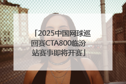 2025中国网球巡回赛CTA800临汾站赛事即将开赛