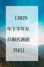2025年下半年女兵报名通道开启