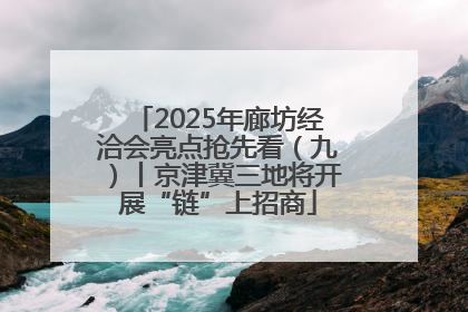 2025年廊坊经洽会亮点抢先看（九）丨京津冀三地将开展“链”上招商