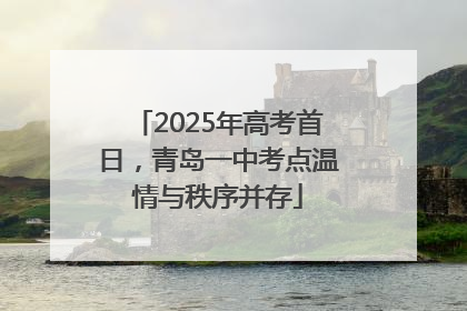 2025年高考首日，青岛一中考点温情与秩序并存