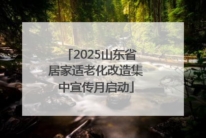 2025山东省居家适老化改造集中宣传月启动