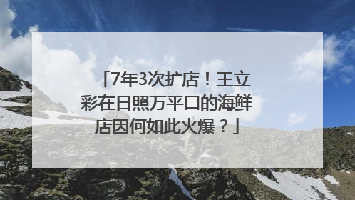 7年3次扩店！王立彩在日照万平口的海鲜店因何如此火爆？