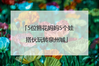5位簪花妈妈5个娃 搭伙玩转泉州城