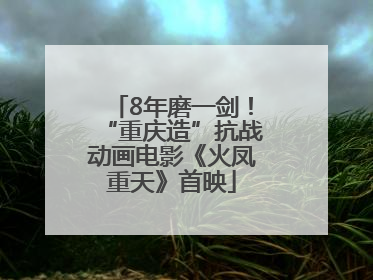 8年磨一剑！“重庆造”抗战动画电影《火凤重天》首映