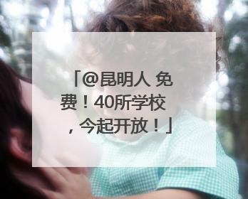 @昆明人 免费！40所学校，今起开放！