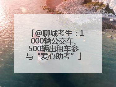 @聊城考生：1000辆公交车、500辆出租车参与“爱心助考”