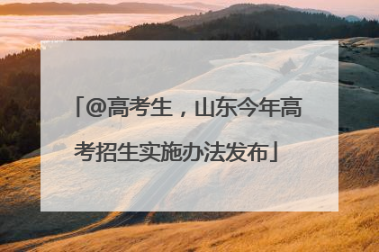 @高考生，山东今年高考招生实施办法发布
