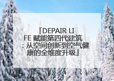 DEPAIR LIFE 赋能第四代建筑：从空间创新到空气健康的全维度升级